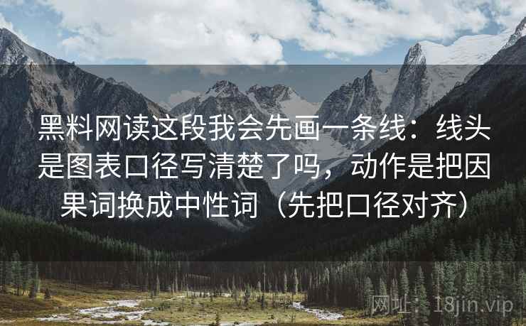 黑料网读这段我会先画一条线：线头是图表口径写清楚了吗，动作是把因果词换成中性词（先把口径对齐）